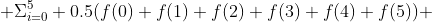  \Sigma^{5}_{i=0} 0.5(f(0)+f(1)+f(2)+f(3)+f(4)+f(5)) 