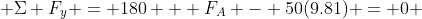  \Sigma F_{y} = 180 + F_{A} - 50(9.81) = 0 