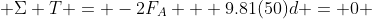  \Sigma T = -2F_{A} + 9.81(50)d = 0 