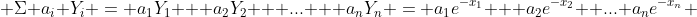  \Sigma a_i Y_i = a_1Y_1 + a_2Y_2 + ... + a_nY_n = a_1e^{-x_1} + a_2e^{-x_2} +...+a_ne^{-x_n} 