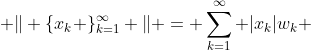  \Vert \{x_{k} \}_{k=1}^{\infty} \Vert = \sum_{k=1}^{\infty} |x_{k}|w_{k} 