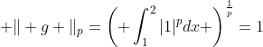  \Vert g \Vert_{p}=\left( \int_{1}^{2}|1|^{p}dx \right)^{\frac{1}{p}}=1