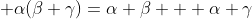  \alpha(\beta+\gamma)=\alpha \beta + \alpha \gamma