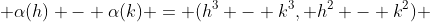  \alpha(h) - \alpha(k) = (h^3 - k^3, h^2 - k^2) 
