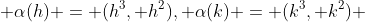  \alpha(h) = (h^3, h^2), \alpha(k) = (k^3, k^2) 
