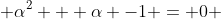 \alpha^{2} + \alpha -1 = 0 
