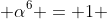  \alpha^6 = 1 