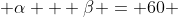 \alpha + \beta = 60 