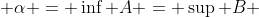  \alpha = \inf A = \sup B 
