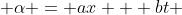  \alpha = ax + bt 