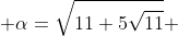  \alpha=\sqrt{11+5\sqrt{11}} 