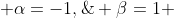  \alpha=-1,\; \beta=1 