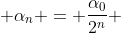  \alpha_{n} = \frac{\alpha_0}{2^n} 