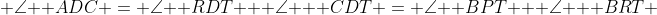  \angle  ADC = \angle  RDT + \angle   CDT = \angle  BPT + \angle   BRT 