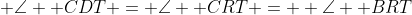  \angle  CDT = \angle  CRT =  \angle  BRT
