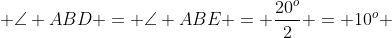  \angle ABD = \angle ABE = \frac{20^o}{2} = 10^o 