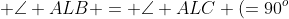  \angle ALB = \angle ALC (=90^o