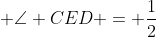  \angle CED = \frac{1}{2}~ \angle CFD = \frac{1}{2}~ 60^o = 30^o 