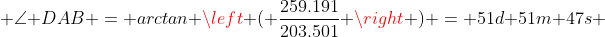  \angle DAB = arctan \left ( \dfrac{259.191}{203.501} \right ) = 51d 51m 47s 