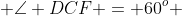  \angle DCF = 60^o 