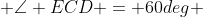  \angle ECD = 60deg 