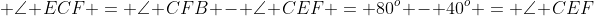  \angle ECF = \angle CFB - \angle CEF = 80^o - 40^o = \angle CEF
