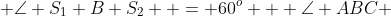  \angle S_1 B S_2  = 60^o + \angle ABC 