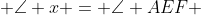  \angle x = \angle AEF 