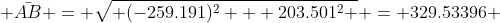 \bar{AB} = \sqrt{ (-259.191)^2 + 203.501^2 } = 329.53396 