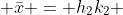  \bar{x} = h_2k_2 