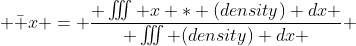  \bar x = \frac{ \iiint x * (density) dx }{ \iiint (density) dx } 