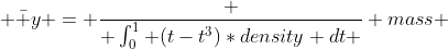 \bar y = \frac { \int_0^1 (t-t^3)*density dt } {mass} 