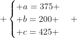  \begin{cases} a=375 \\ b=200 \\ c=425 \end{cases} 