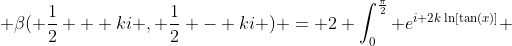  \beta( \frac{1}{2} + ki , \frac{1}{2} - ki ) = 2 \int_0^{\frac{\pi}{2}} e^{i 2k\ln[\tan(x)]} ~dx 