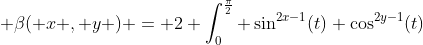  \beta( x , y ) = 2 \int_0^{\frac{\pi}{2}} \sin^{2x-1}(t) \cos^{2y-1}(t)~dt~~