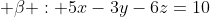  \beta : 5x-3y-6z=10