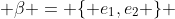  \beta = \{ e_{1},e_{2} \} 