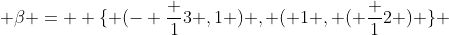  \beta =  \{ (- \frac {1}{3} ,1 ) , ( 1 , ( \frac {1}{2} ) \} 