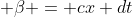  \beta = cx+dt