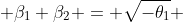  \beta_1+\beta_2 = \sqrt{-\theta_1} 