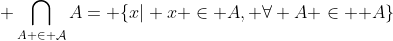  \bigcap_{A \in \mathcal{A}}A= \{x| x \in A, \forall A \in \mathcal A\}