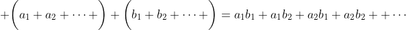  \biggl(a_1+a_2+\cdots \biggr) \biggl(b_1+b_2+\cdots \biggr)=a_1b_1+a_1b_2+a_2b_1+a_2b_2+ \cdots