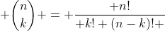  \binom{n}{k} = \frac{ n!}{ k! (n-k)! }