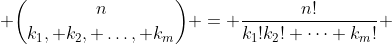  \binom{n}{k_{1}, k_{2}, \ldots, k_m} = \frac{n!}{k_{1}!k_{2}! \cdots k_{m}!} 