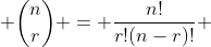  \binom{n}{r} = \frac{n!}{r!(n-r)!} 