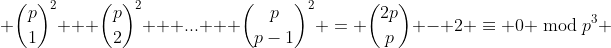  \binom{p}{1}^2 + \binom{p}{2}^2 + ... + \binom{p}{p-1}^2 = \binom{2p}{p} - 2 \equiv 0 \bmod{p^3} 