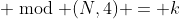  \bmod (N,4) = k