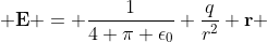  \bold{E} = \frac{1}{4 \pi \epsilon_{0}} \frac{q}{r^2} \bold{r} 