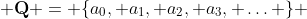  \bold{Q} = \{a_{0}, a_{1}, a_{2}, a_{3}, \ldots \} 