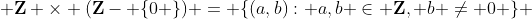  \bold{Z} \times (\bold{Z}- \{0 \}) = \{(a,b): a,b \in \bold{Z}, b \neq 0 \} 